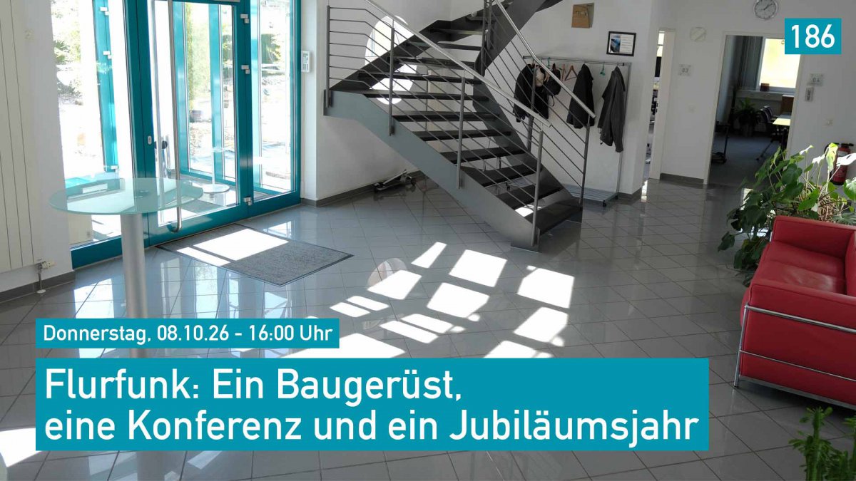 Flurfunk: Ein Baugerüst, eine Konferenz und ein Jubiläumsjahr